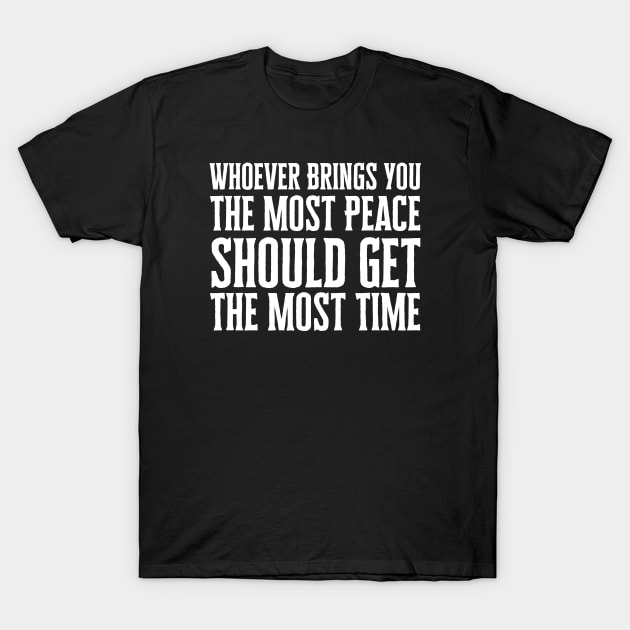 Whoever Brings You The Most Peace T-Shirt by HobbyAndArt